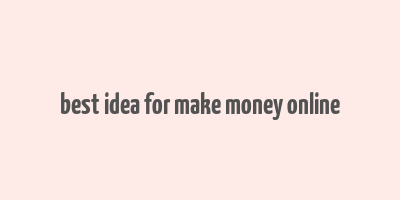 best idea for make money online