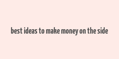 best ideas to make money on the side