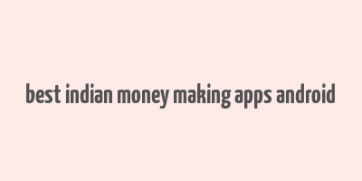 best indian money making apps android