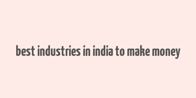 best industries in india to make money