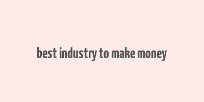 best industry to make money