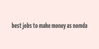 best jobs to make money as nomda