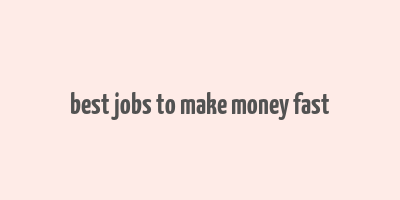 best jobs to make money fast