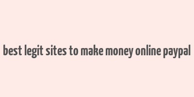 best legit sites to make money online paypal