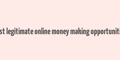 best legitimate online money making opportunities