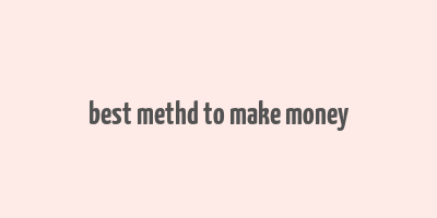 best methd to make money