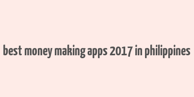 best money making apps 2017 in philippines