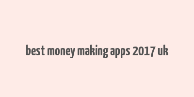 best money making apps 2017 uk