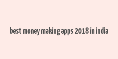 best money making apps 2018 in india