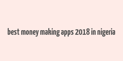 best money making apps 2018 in nigeria