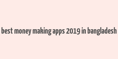 best money making apps 2019 in bangladesh