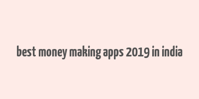 best money making apps 2019 in india