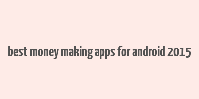 best money making apps for android 2015