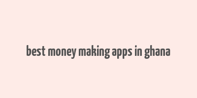 best money making apps in ghana