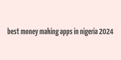 best money making apps in nigeria 2024