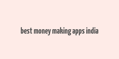 best money making apps india