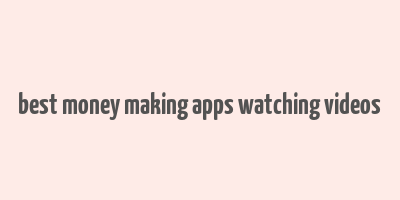 best money making apps watching videos