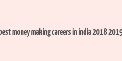 best money making careers in india 2018 2019