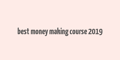 best money making course 2019