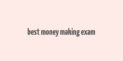 best money making exam