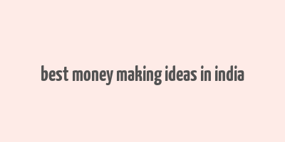 best money making ideas in india