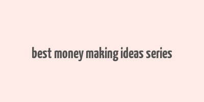 best money making ideas series