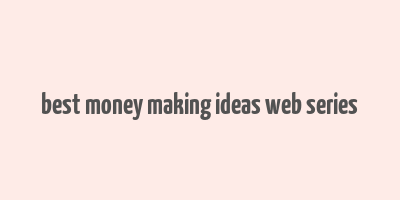 best money making ideas web series