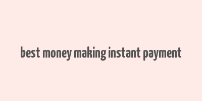 best money making instant payment