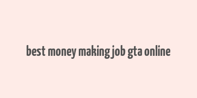 best money making job gta online