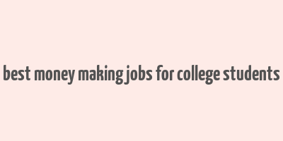 best money making jobs for college students