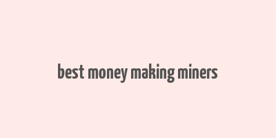 best money making miners