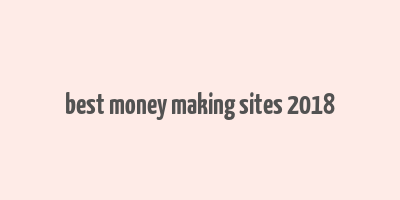 best money making sites 2018