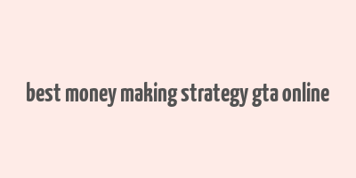 best money making strategy gta online