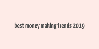 best money making trends 2019