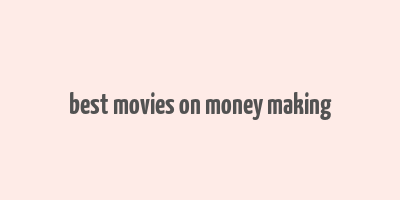 best movies on money making