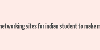 best networking sites for indian student to make money