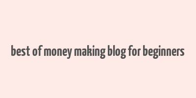 best of money making blog for beginners