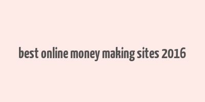 best online money making sites 2016