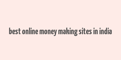 best online money making sites in india