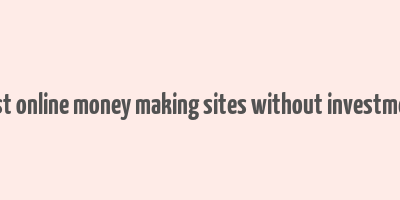 best online money making sites without investment