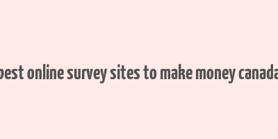 best online survey sites to make money canada