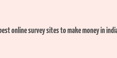 best online survey sites to make money in india