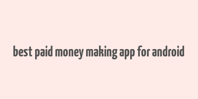 best paid money making app for android