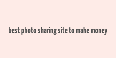 best photo sharing site to make money