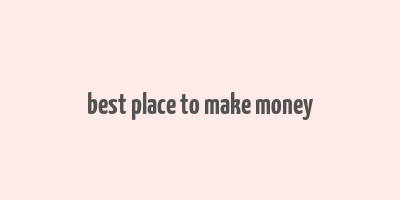 best place to make money