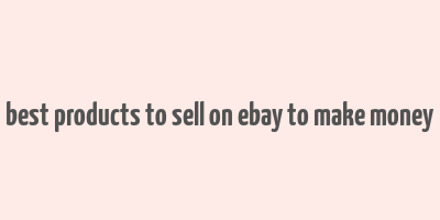 best products to sell on ebay to make money