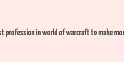 best profession in world of warcraft to make money