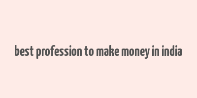 best profession to make money in india