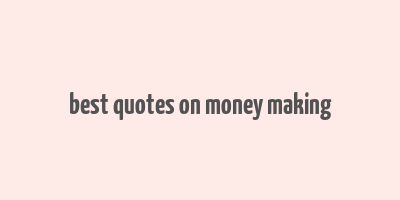 best quotes on money making