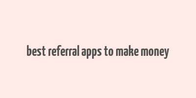 best referral apps to make money